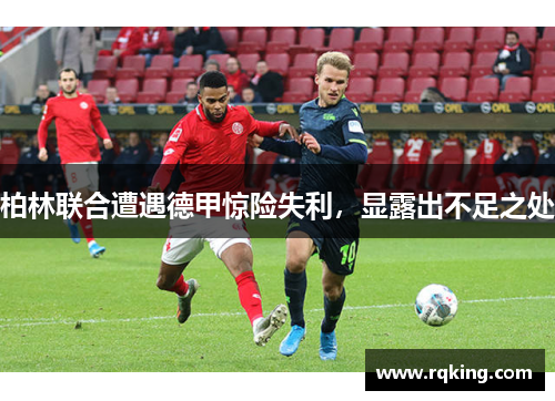 柏林联合遭遇德甲惊险失利，显露出不足之处
