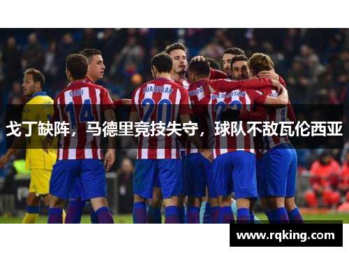 戈丁缺阵，马德里竞技失守，球队不敌瓦伦西亚