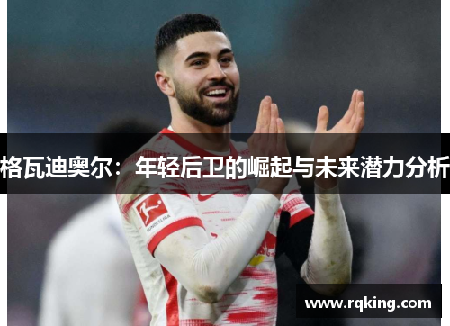格瓦迪奥尔：年轻后卫的崛起与未来潜力分析