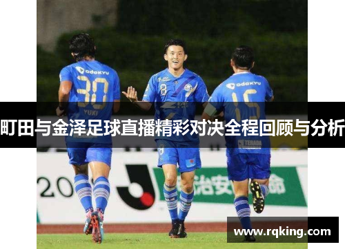 町田与金泽足球直播精彩对决全程回顾与分析