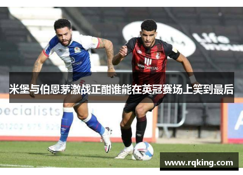 米堡与伯恩茅激战正酣谁能在英冠赛场上笑到最后
