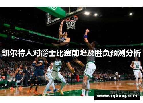 凯尔特人对爵士比赛前瞻及胜负预测分析
